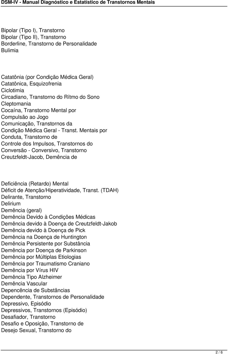 Mentais por Conduta, Transtorno de Controle dos Impulsos, Transtornos do Conversão - Conversivo, Transtorno Creutzfeldt-Jacob, Demência de Deficiência (Retardo) Mental Déficit de