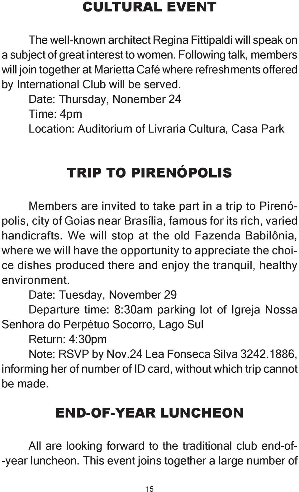 Date: Thursday, Nonember 24 Time: 4pm Location: Auditorium of Livraria Cultura, Casa Park TRIP TO PIRENÓPOLIS Members are invited to take part in a trip to Pirenópolis, city of Goias near Brasília,