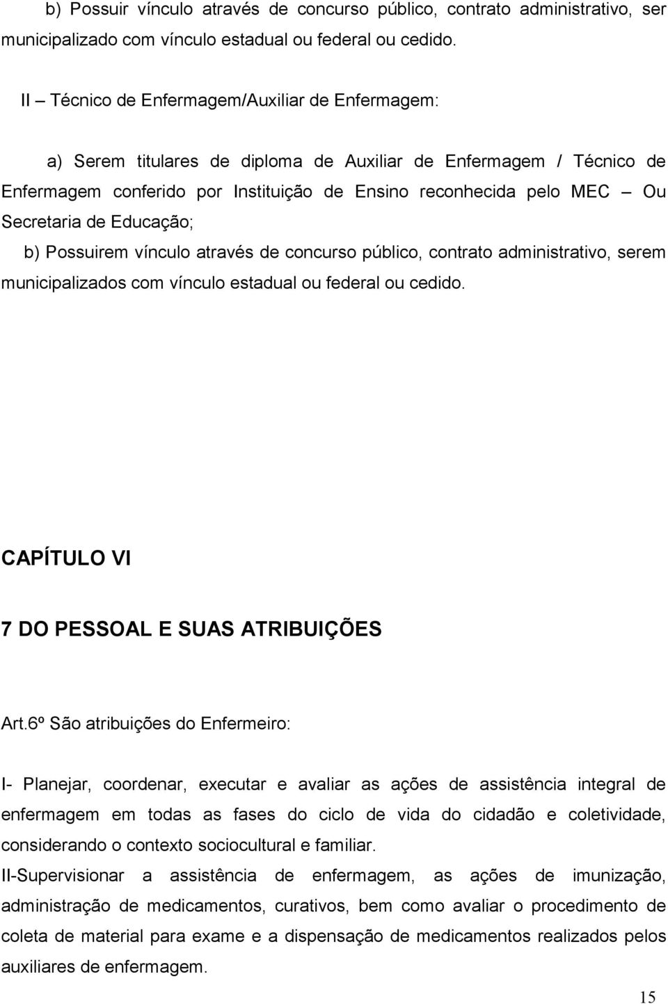 de Educação; b) Possuirem vínculo através de concurso público, contrato administrativo, serem municipalizados com vínculo estadual ou federal ou cedido.