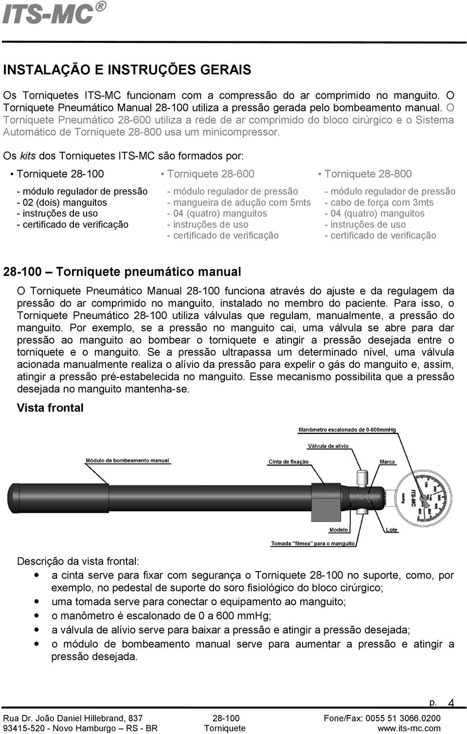 Os kits dos Torniquetes ITS-MC são formados por: Torniquete 28-100 Torniquete 28-600 Torniquete 28-800 - módulo regulador de pressão - módulo regulador de pressão - módulo regulador de pressão - 02