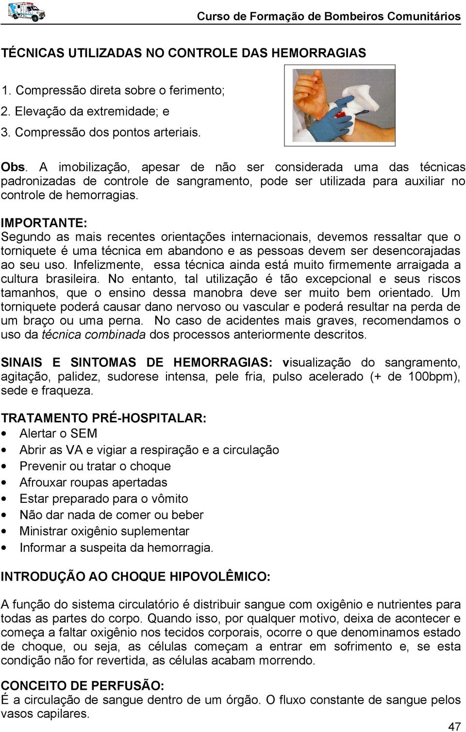 IMPORTANTE: Segundo as mais recentes orientações internacionais, devemos ressaltar que o torniquete é uma técnica em abandono e as pessoas devem ser desencorajadas ao seu uso.