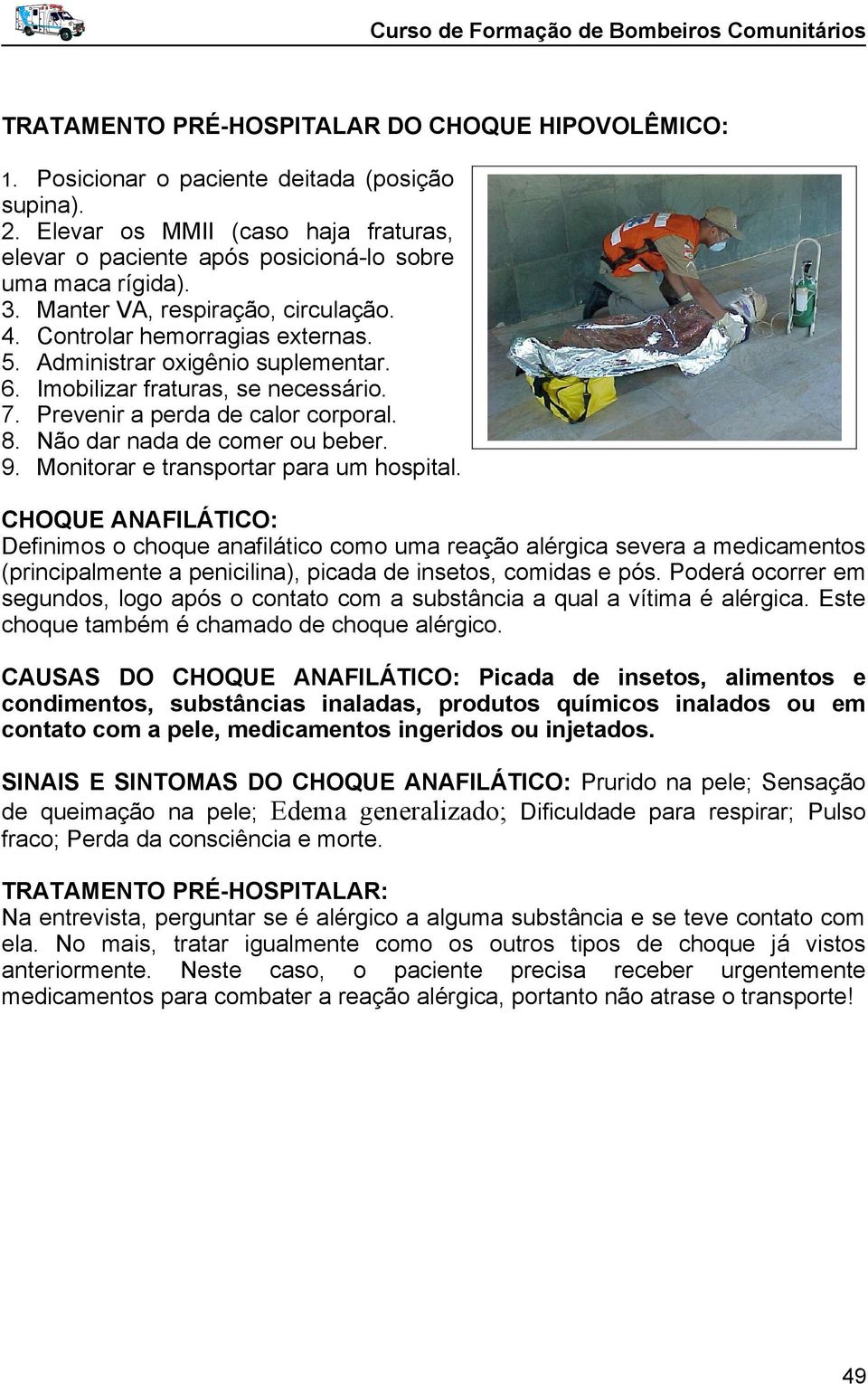 Não dar nada de comer ou beber. 9. Monitorar e transportar para um hospital.