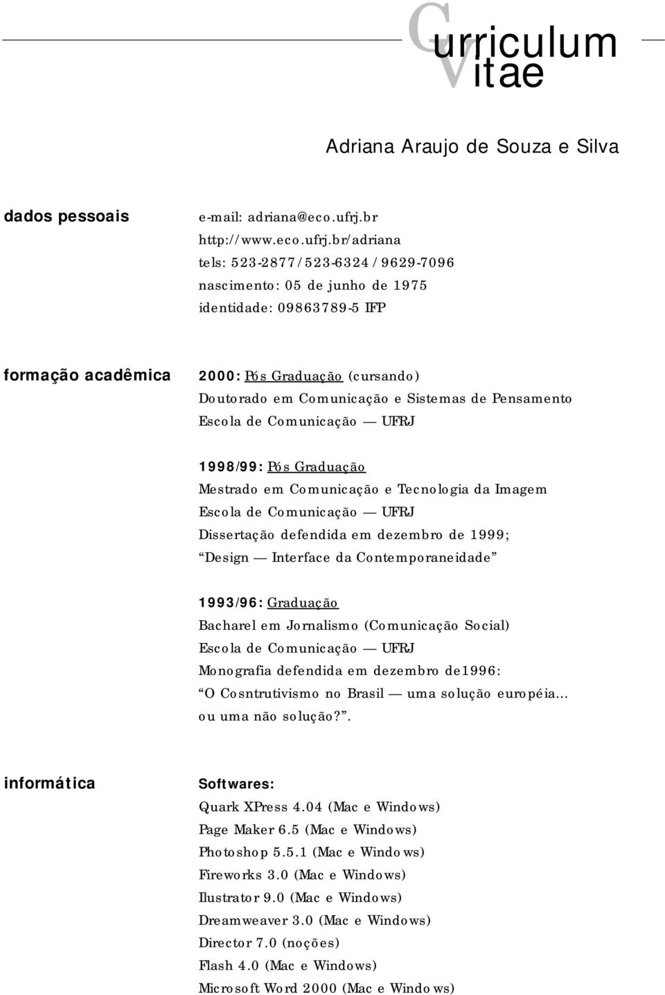 br/adriana tels: 523-2877/ 523-6324 / 9629-7096 nascimento: 05 de junho de 1975 identidade: 09863789-5 IFP formação acadêmica 2000: Pós Graduação (cursando) Doutorado em Comunicação e Sistemas de