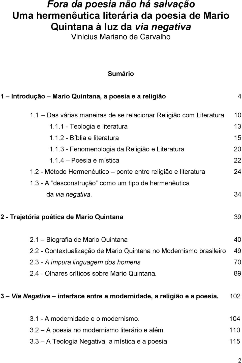 2 - Método Hermenêutico ponte entre religião e literatura 24 1.3 - A desconstrução como um tipo de hermenêutica da via negativa. 34 2 - Trajetória poética de Mario Quintana 39 2.