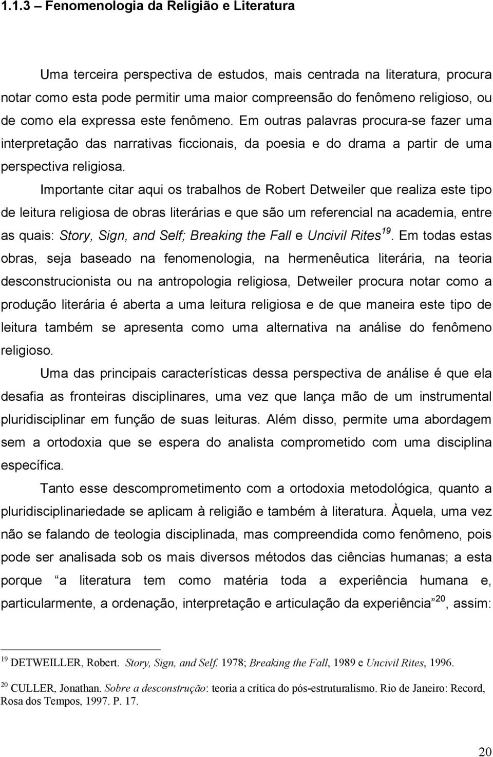 Importante citar aqui os trabalhos de Robert Detweiler que realiza este tipo de leitura religiosa de obras literárias e que são um referencial na academia, entre as quais: Story, Sign, and Self;