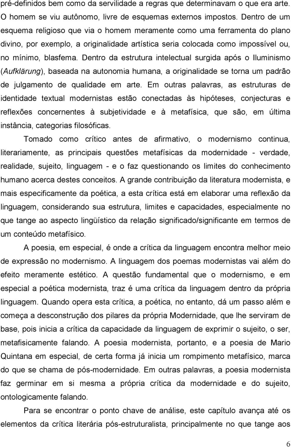 Dentro da estrutura intelectual surgida após o Iluminismo (Aufklärung), baseada na autonomia humana, a originalidade se torna um padrão de julgamento de qualidade em arte.