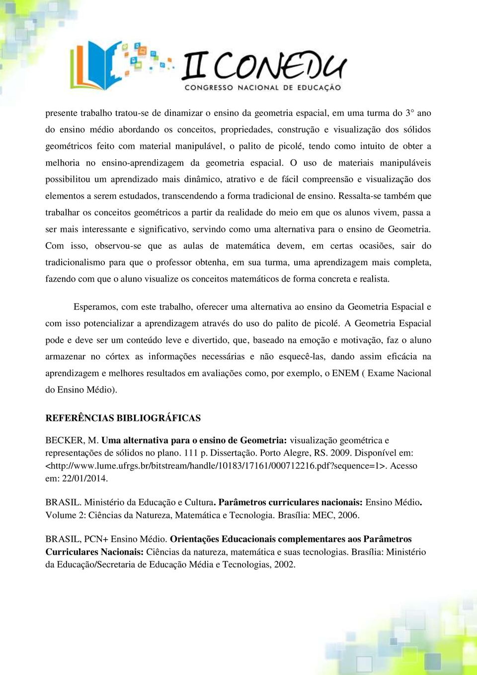 O uso de materiais manipuláveis possibilitou um aprendizado mais dinâmico, atrativo e de fácil compreensão e visualização dos elementos a serem estudados, transcendendo a forma tradicional de ensino.