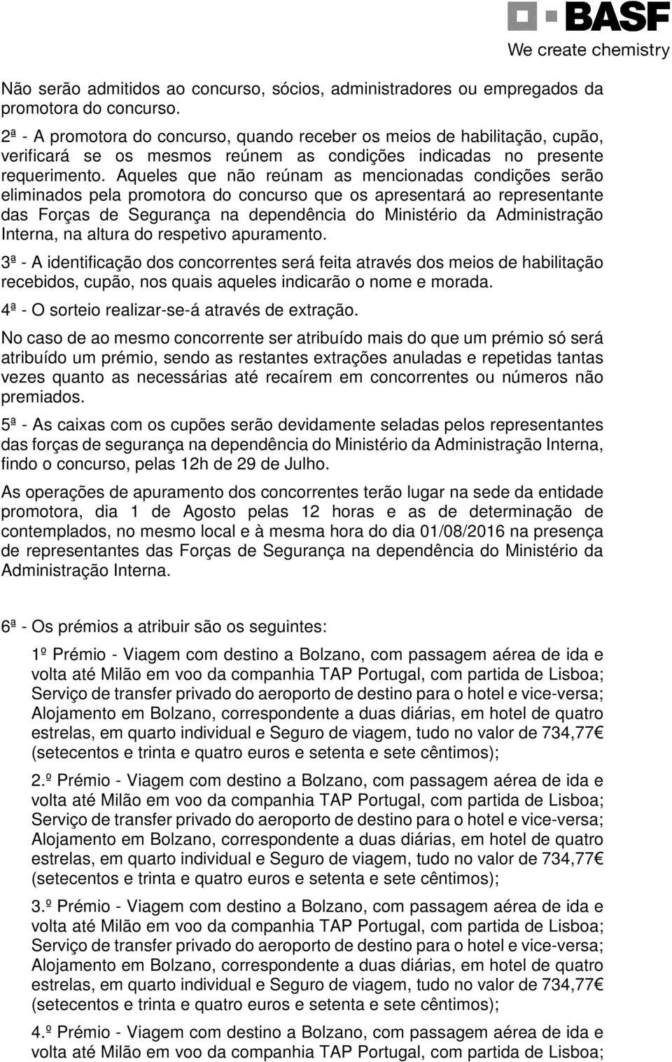 Aqueles que não reúnam as mencionadas condições serão eliminados pela promotora do concurso que os apresentará ao representante das Forças de Segurança na dependência do Ministério da Administração