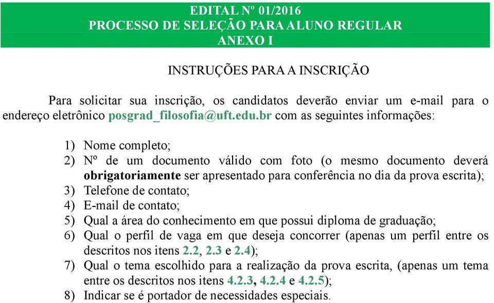 br com as seguintes informações: 1) Nome completo; 2) Nº de um documento válido com foto (o mesmo documento deverá obrigatoriamente ser apresentado para conferência no dia da prova escrita); 3)