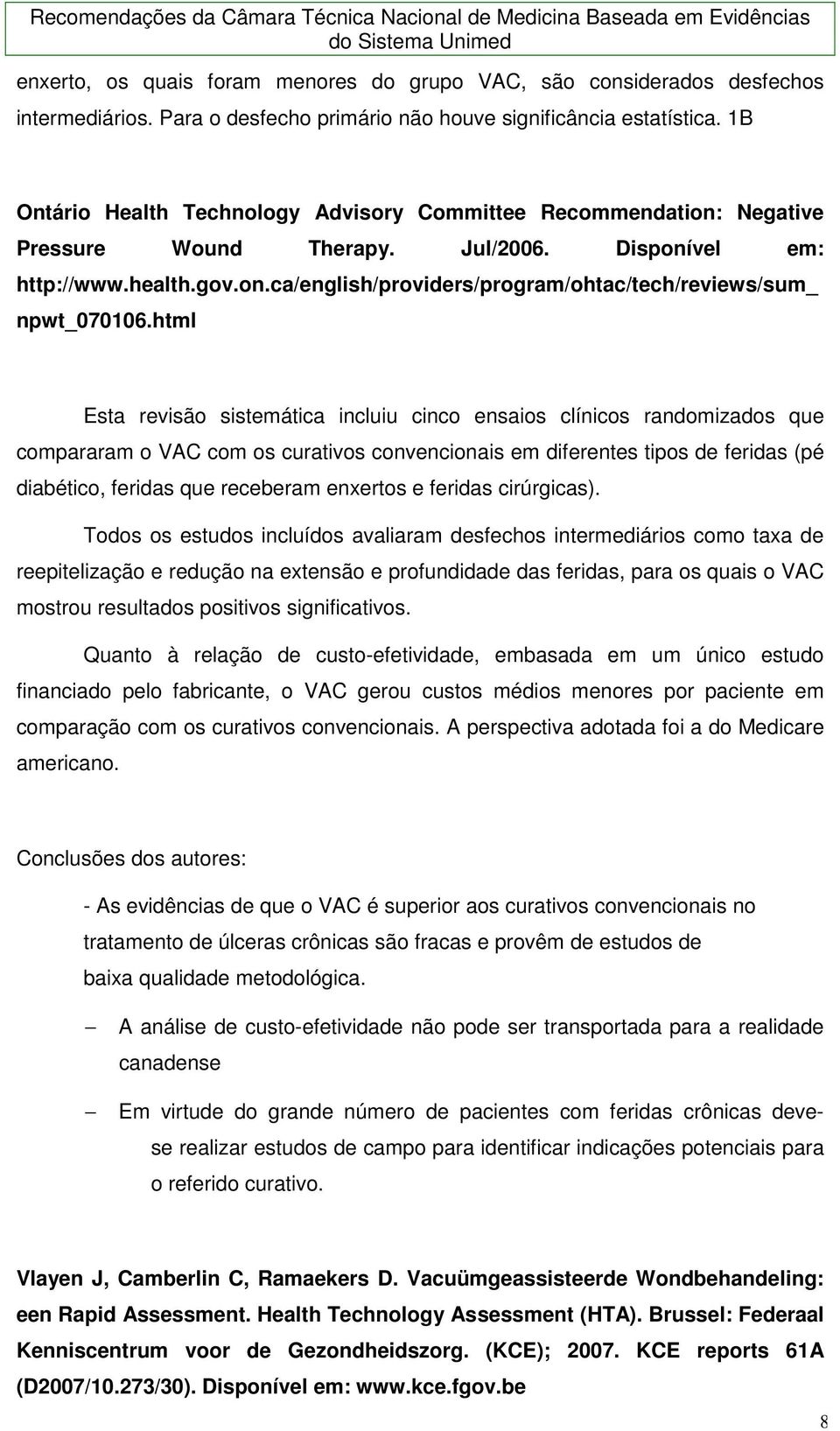 html Esta revisão sistemática incluiu cinco ensaios clínicos randomizados que compararam o VAC com os curativos convencionais em diferentes tipos de feridas (pé diabético, feridas que receberam