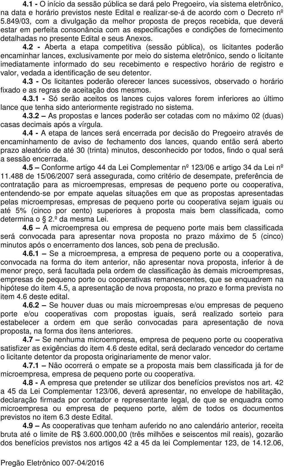 4.2 - Aberta a etapa competitiva (sessão pública), os licitantes poderão encaminhar lances, exclusivamente por meio do sistema eletrônico, sendo o licitante imediatamente informado do seu recebimento