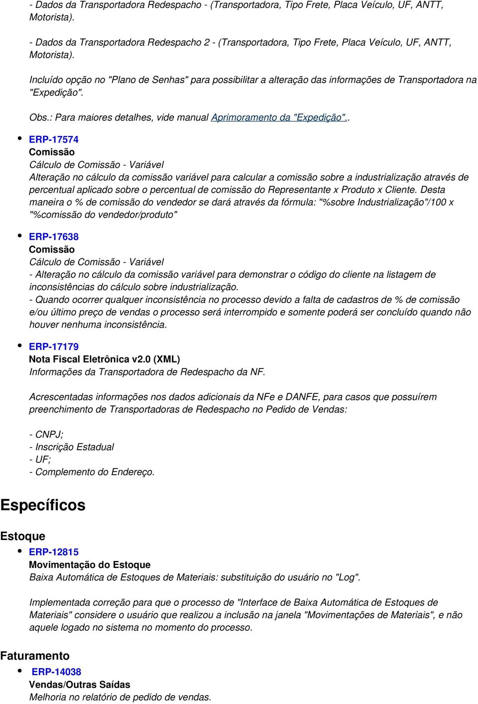 Incluído opção no "Plano de Senhas" para possibilitar a alteração das informações de Transportadora na "Expedição". Obs.: Para maiores detalhes, vide manual Aprimoramento da "Expedição".