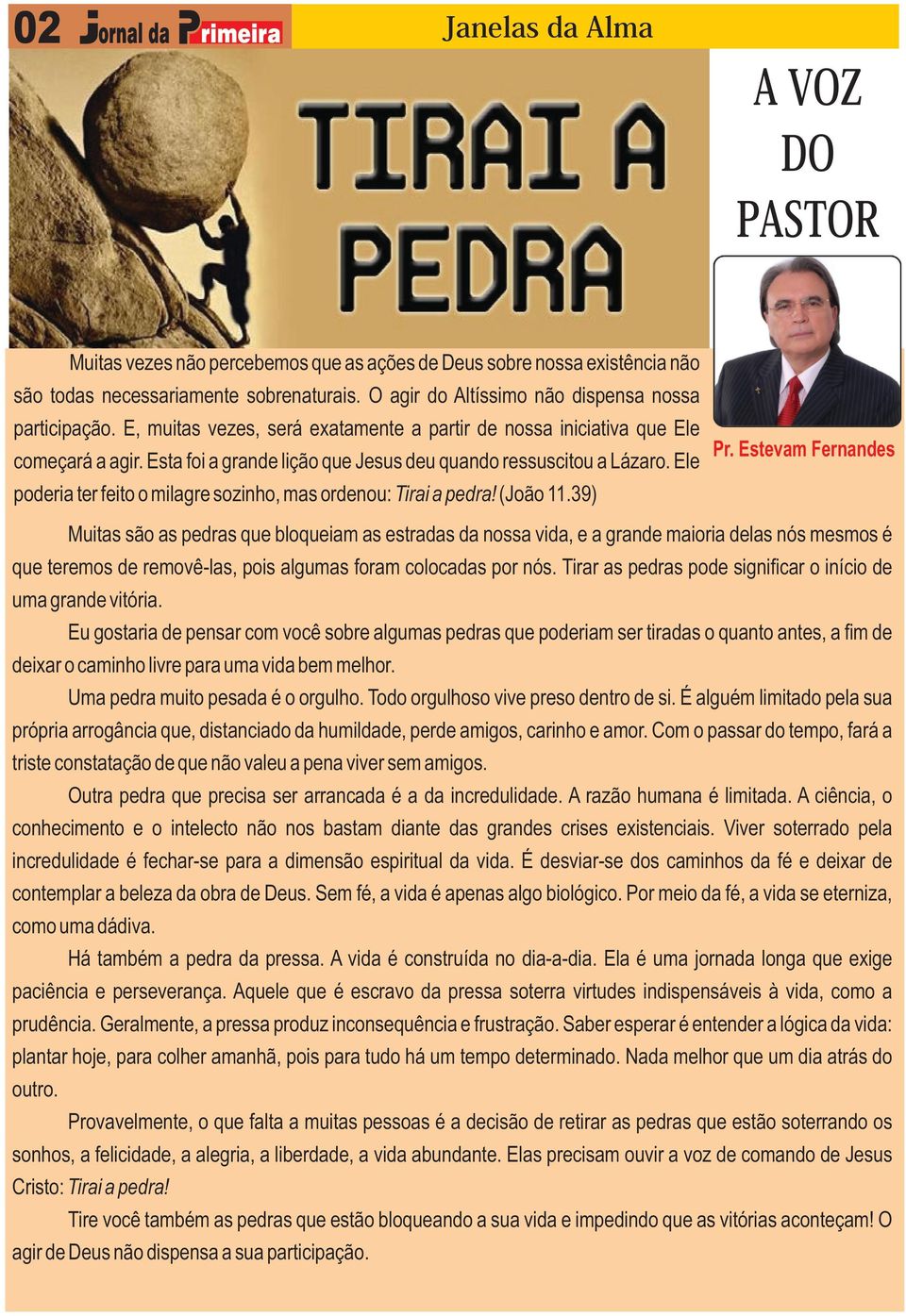 Esta foi a grande lição que Jesus deu quando ressuscitou a Lázaro. Ele poderia ter feito o milagre sozinho, mas ordenou: Tirai a pedra! (João 11.39) Pr.