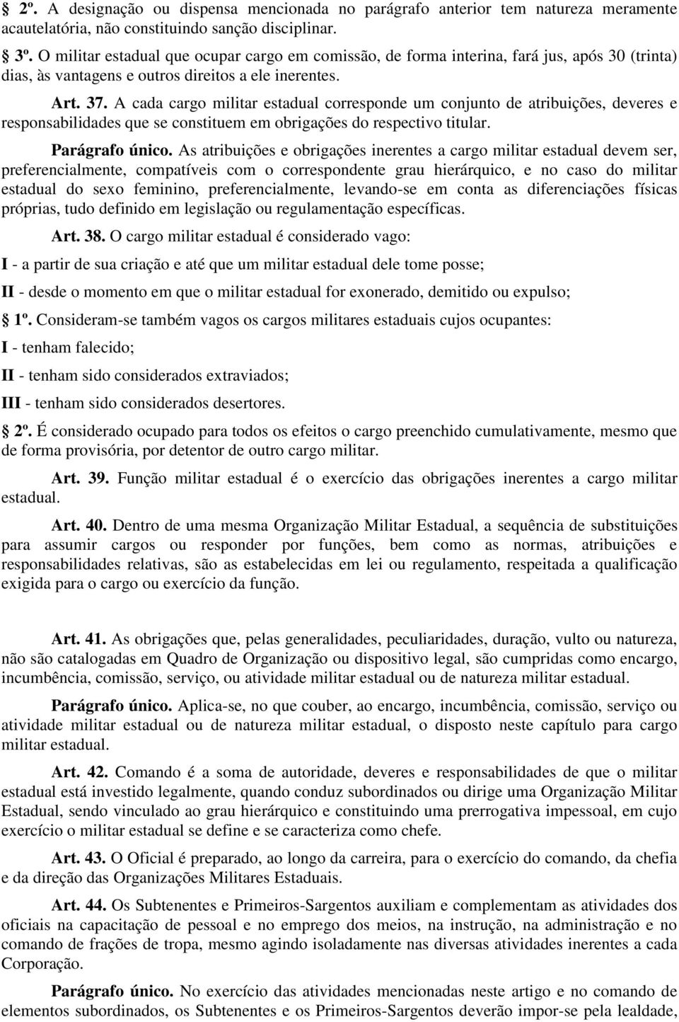 A cada cargo militar estadual corresponde um conjunto de atribuições, deveres e responsabilidades que se constituem em obrigações do respectivo titular. Parágrafo único.