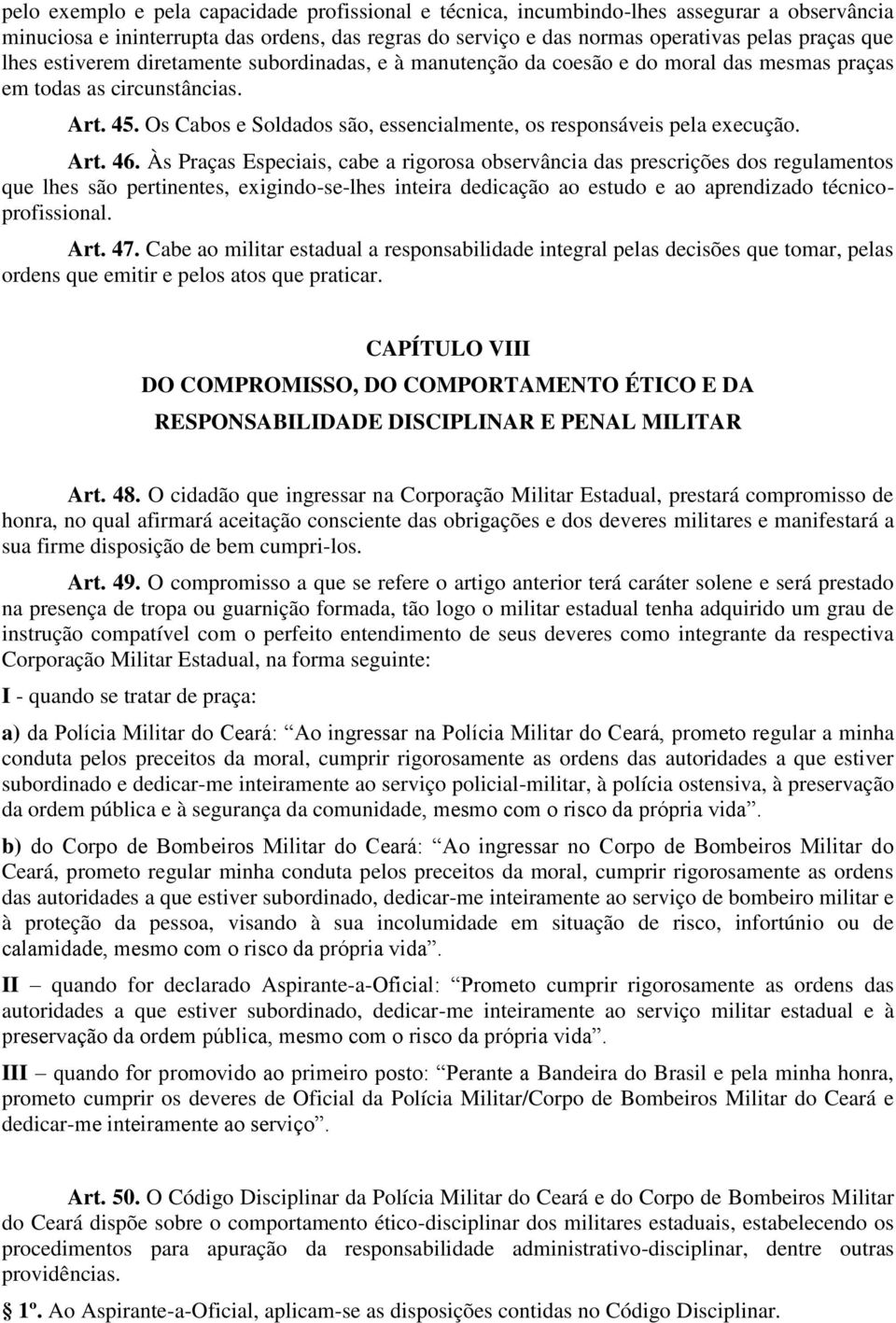 Art. 46. Às Praças Especiais, cabe a rigorosa observância das prescrições dos regulamentos que lhes são pertinentes, exigindo-se-lhes inteira dedicação ao estudo e ao aprendizado técnicoprofissional.