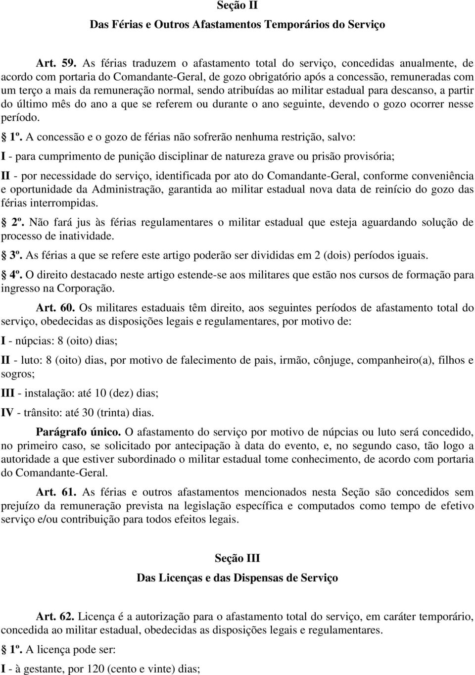 remuneração normal, sendo atribuídas ao militar estadual para descanso, a partir do último mês do ano a que se referem ou durante o ano seguinte, devendo o gozo ocorrer nesse período. 1º.