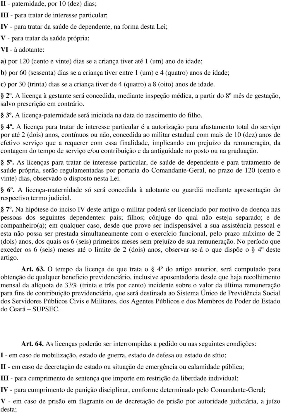 de 4 (quatro) a 8 (oito) anos de idade. 2º. A licença à gestante será concedida, mediante inspeção médica, a partir do 8º mês de gestação, salvo prescrição em contrário. 3º.