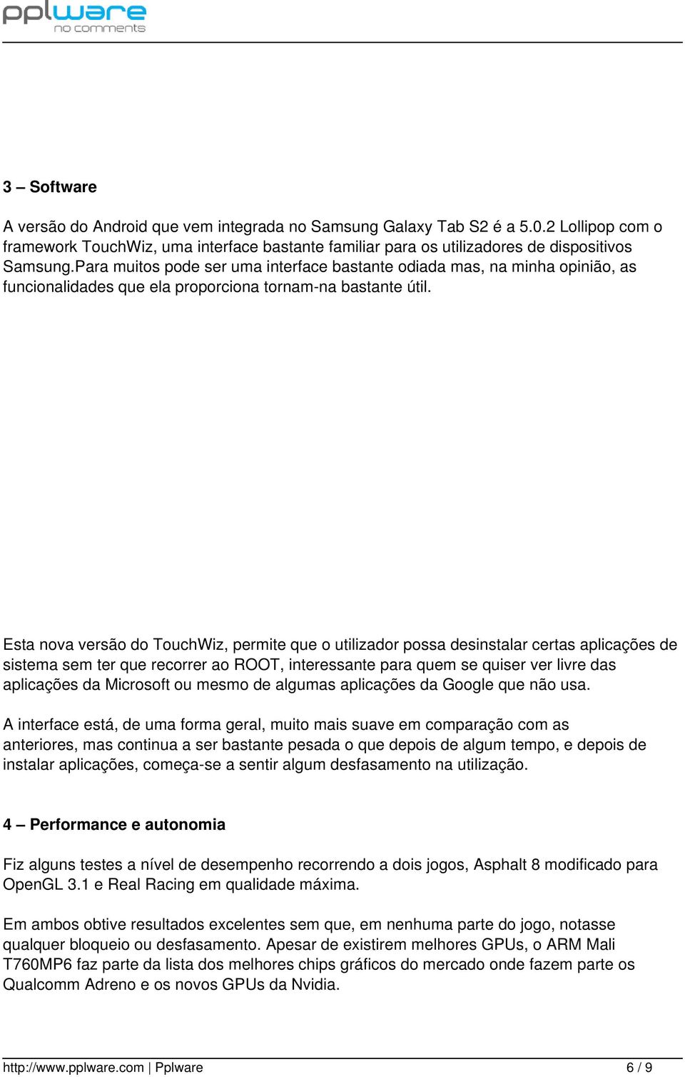 Esta nova versão do TouchWiz, permite que o utilizador possa desinstalar certas aplicações de sistema sem ter que recorrer ao ROOT, interessante para quem se quiser ver livre das aplicações da