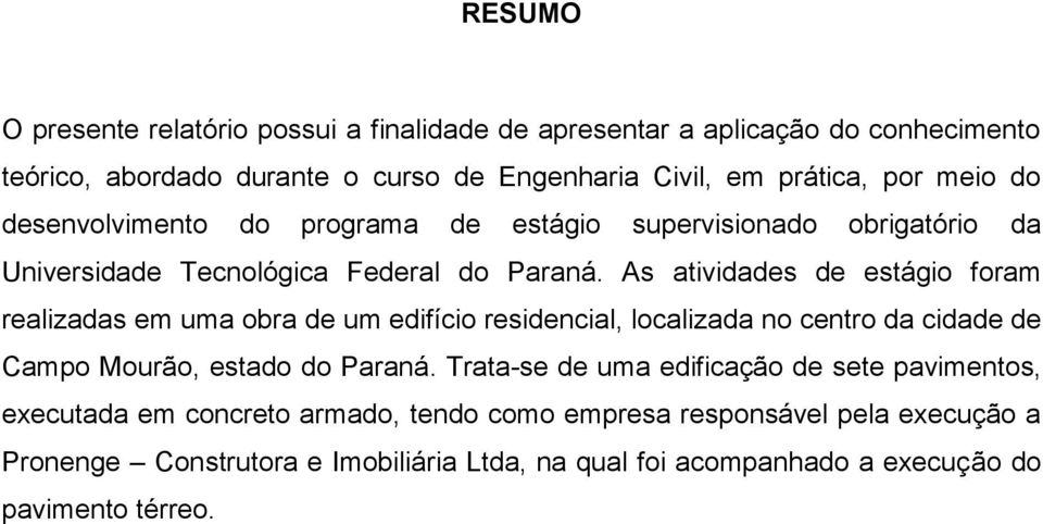 As atividades de estágio foram realizadas em uma obra de um edifício residencial, localizada no centro da cidade de Campo Mourão, estado do Paraná.