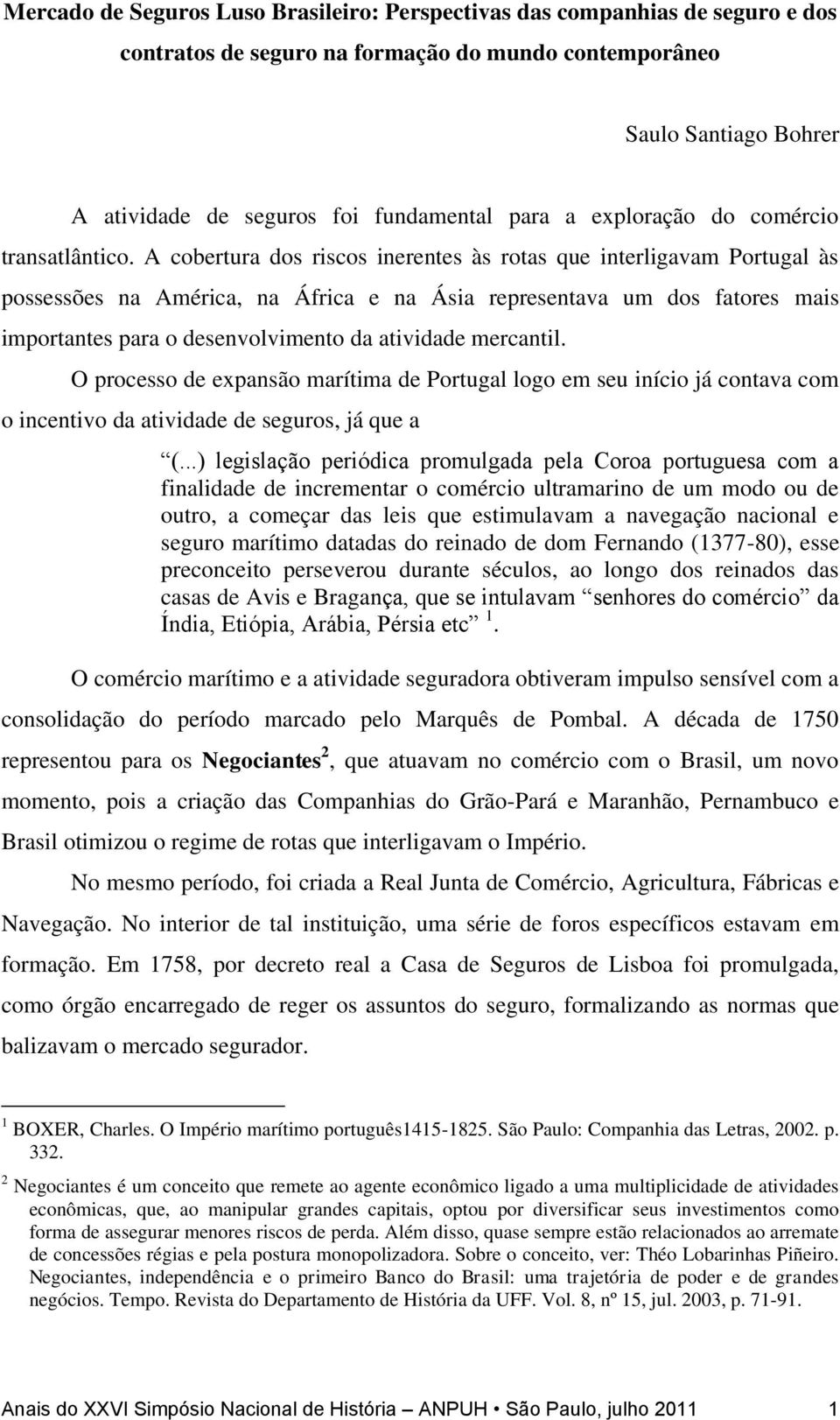 A cobertura dos riscos inerentes às rotas que interligavam Portugal às possessões na América, na África e na Ásia representava um dos fatores mais importantes para o desenvolvimento da atividade