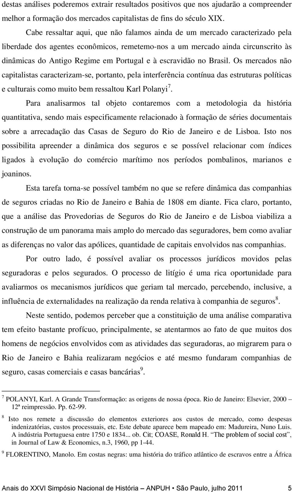 à escravidão no Brasil. Os mercados não capitalistas caracterizam-se, portanto, pela interferência contínua das estruturas políticas e culturais como muito bem ressaltou Karl Polanyi 7.