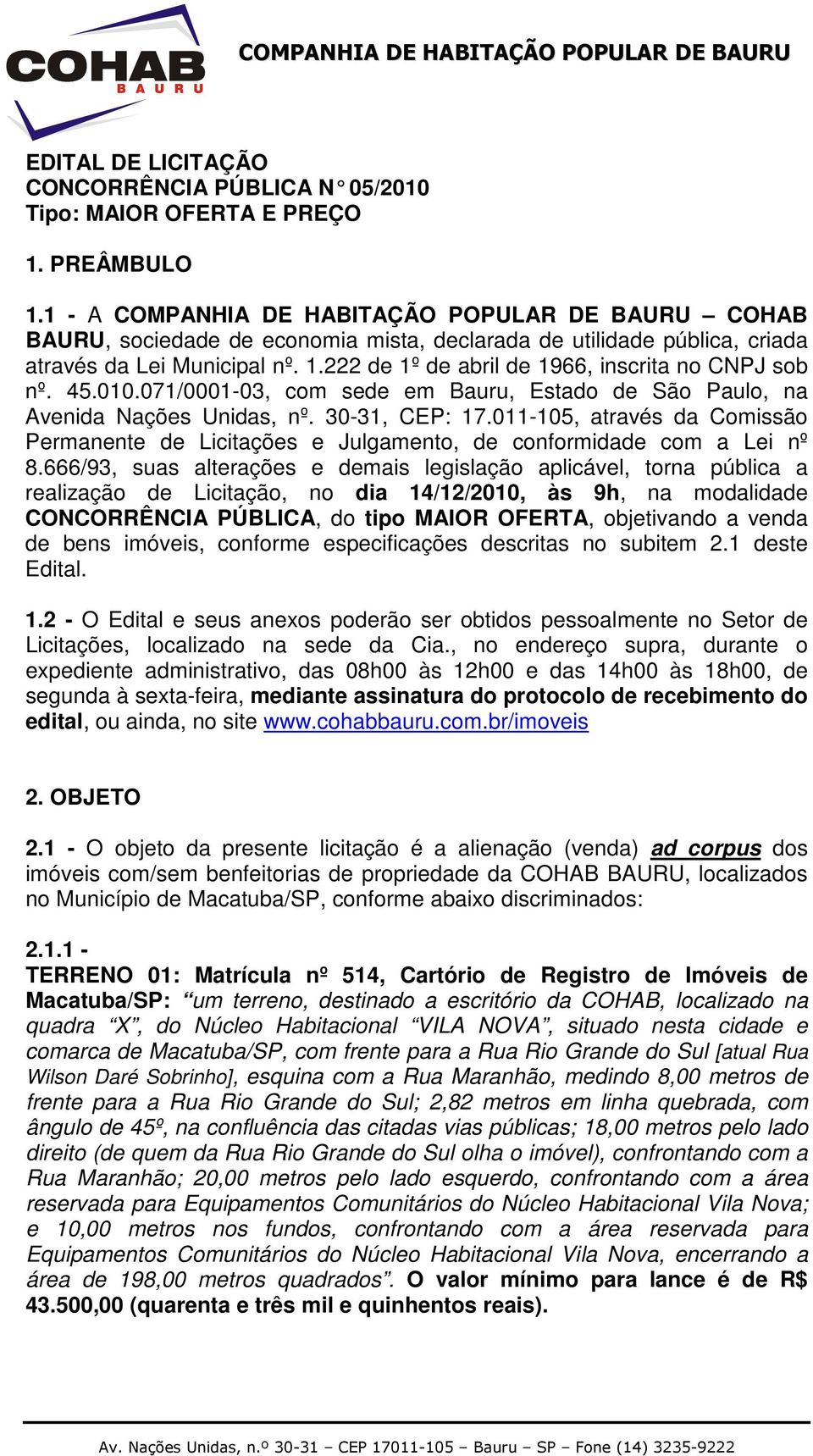 222 de 1º de abril de 1966, inscrita no CNPJ sob nº. 45.010.071/0001-03, com sede em Bauru, Estado de São Paulo, na Avenida Nações Unidas, nº. 30-31, CEP: 17.