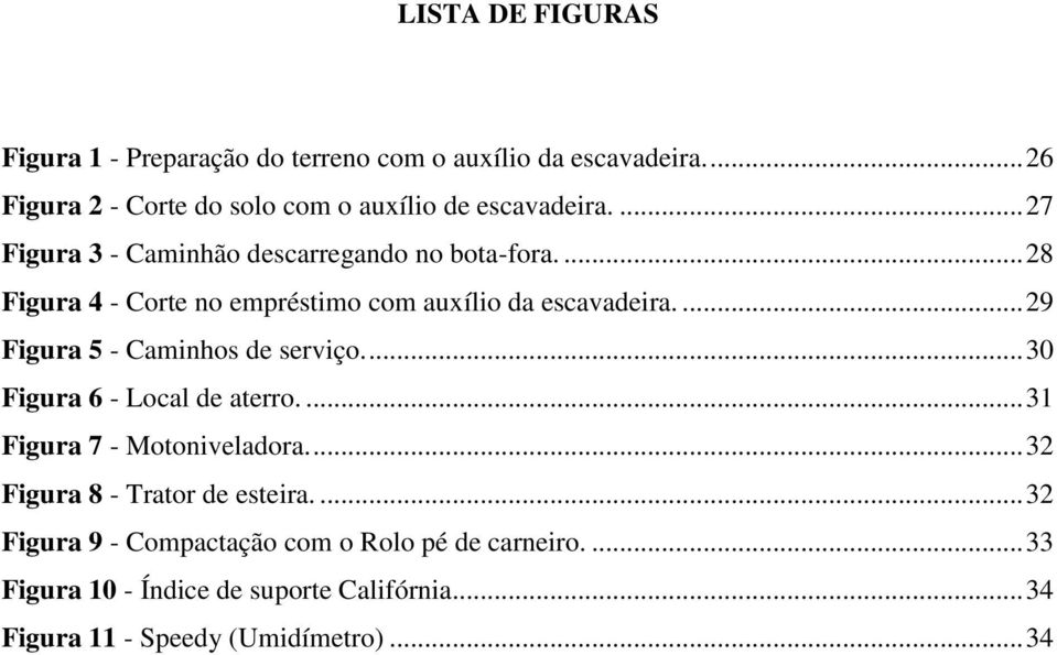 ... 29 Figura 5 - Caminhos de serviço.... 30 Figura 6 - Local de aterro.... 31 Figura 7 - Motoniveladora.