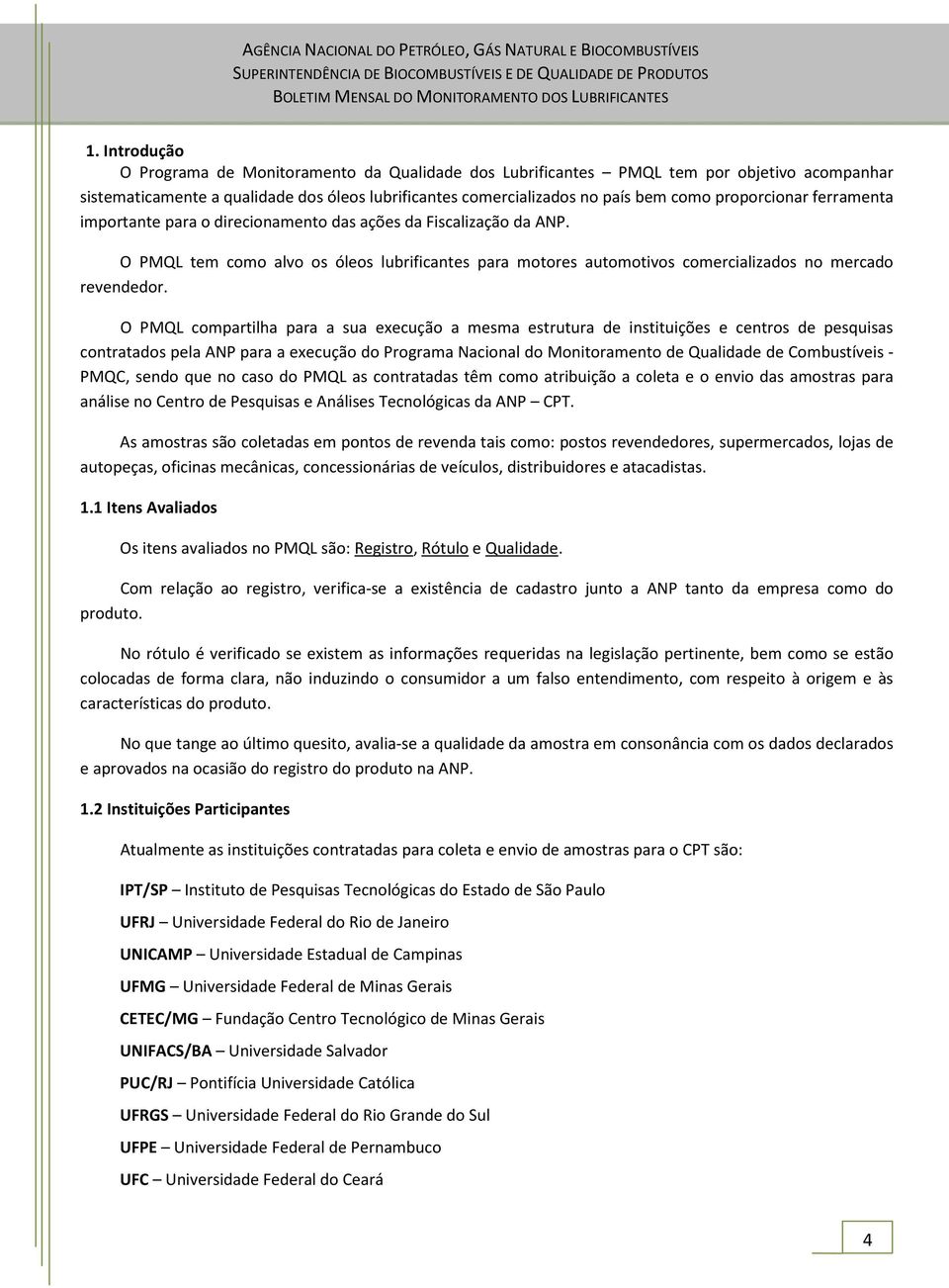 O PMQL compartilha para a sua execução a mesma estrutura de instituições e centros de pesquisas contratados pela ANP para a execução do Programa Nacional do Monitoramento de Qualidade de Combustíveis