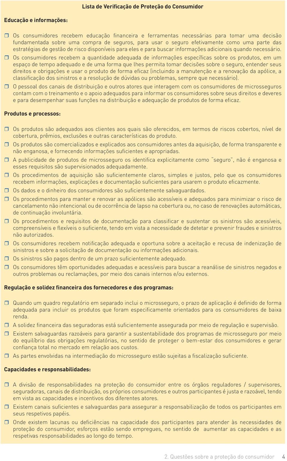 Os consumidores recebem a quantidade adequada de informações específicas sobre os produtos, em um espaço de tempo adequado e de uma forma que lhes permita tomar decisões sobre o seguro, entender seus