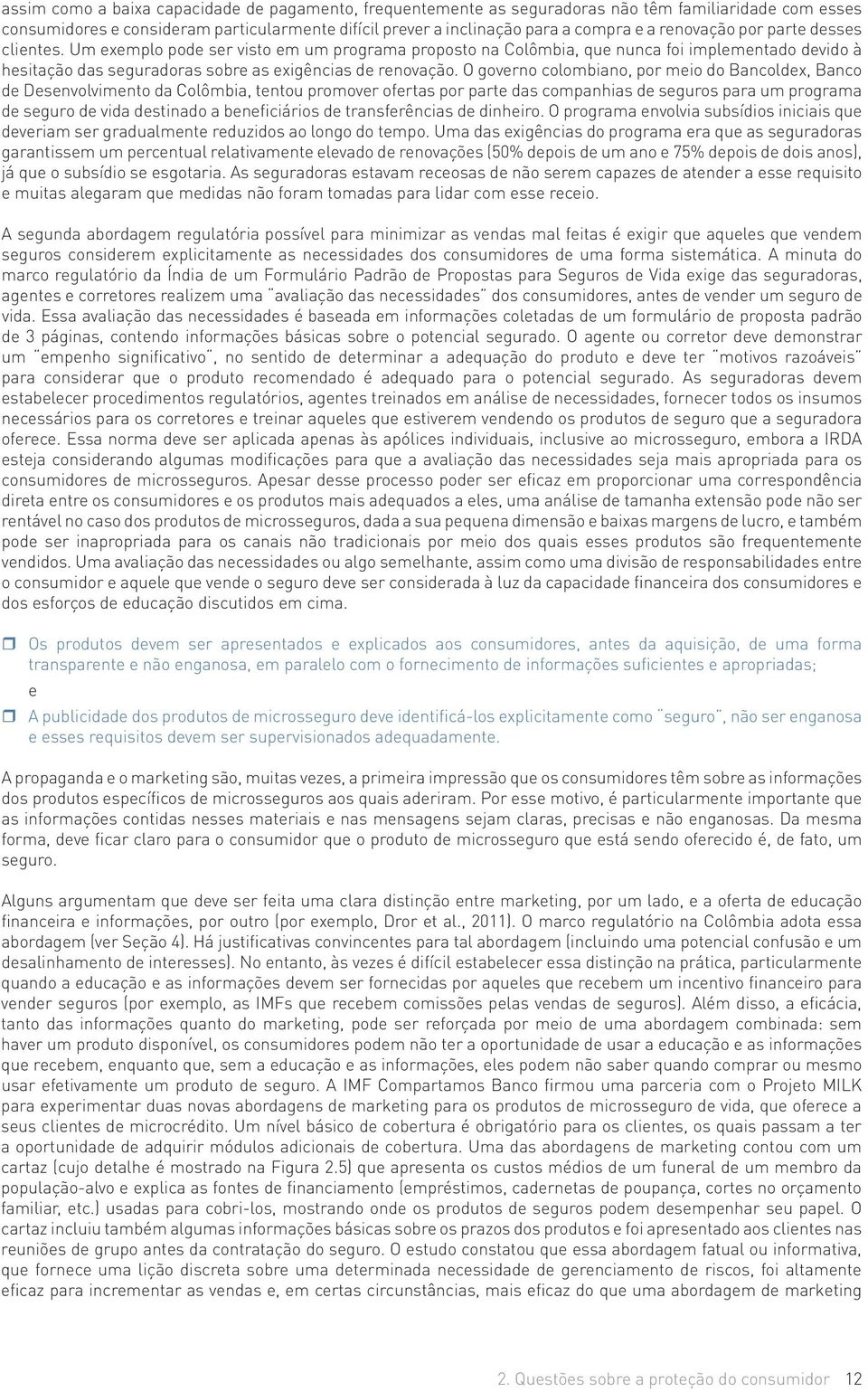 O governo colombiano, por meio do Bancoldex, Banco de Desenvolvimento da Colômbia, tentou promover ofertas por parte das companhias de seguros para um programa de seguro de vida destinado a