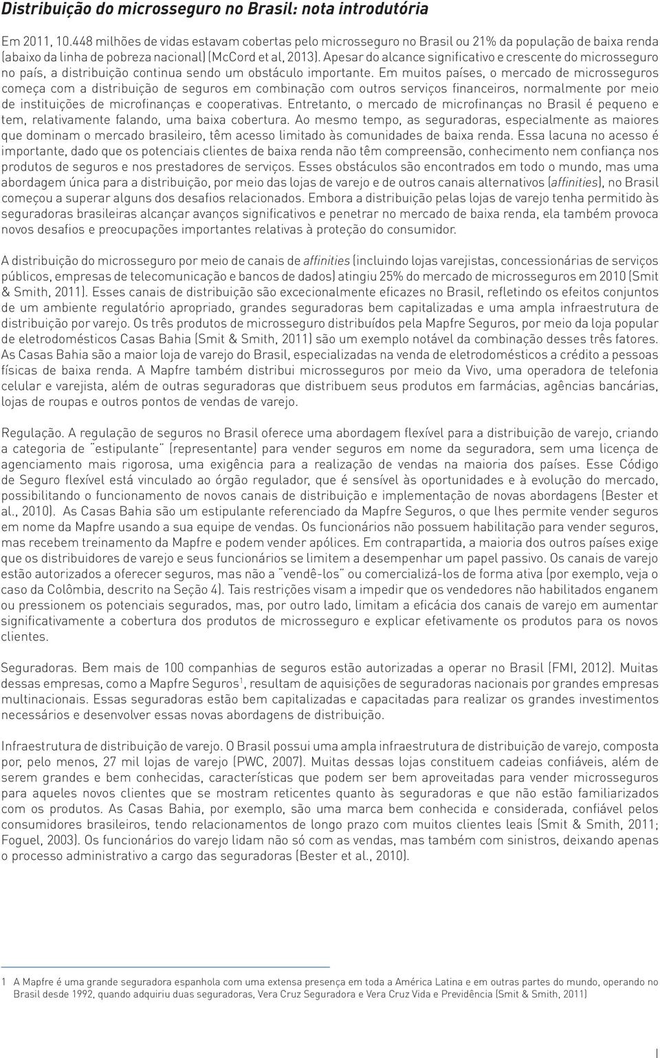 Apesar do alcance significativo e crescente do microsseguro no país, a distribuição continua sendo um obstáculo importante.