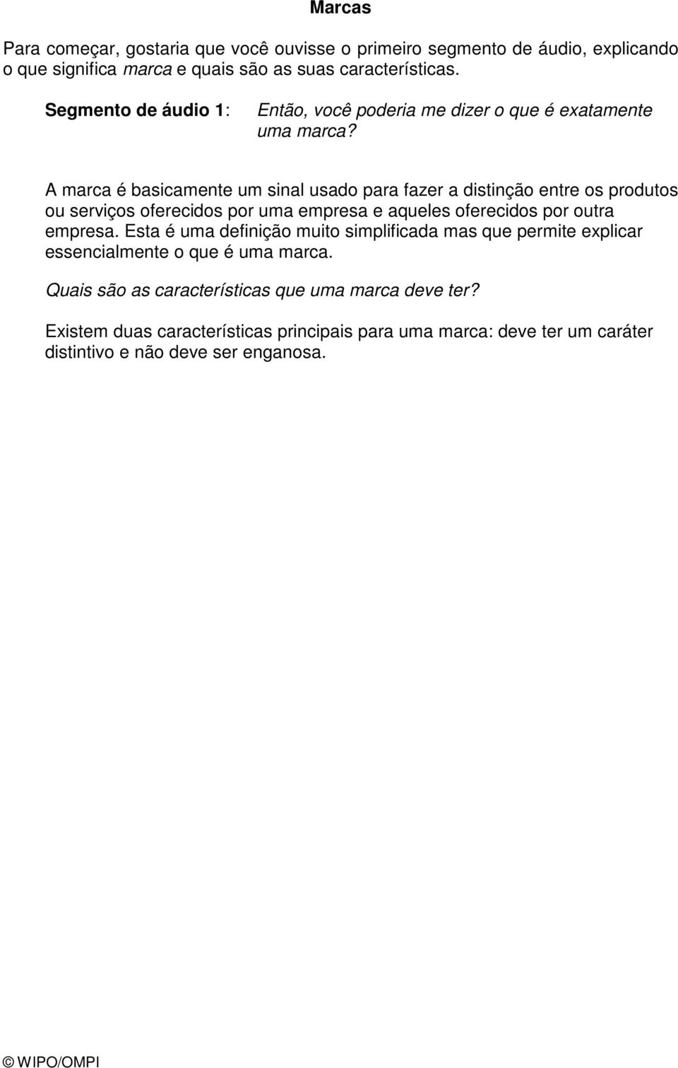 A marca é basicamente um sinal usado para fazer a distinção entre os produtos ou serviços oferecidos por uma empresa e aqueles oferecidos por outra empresa.