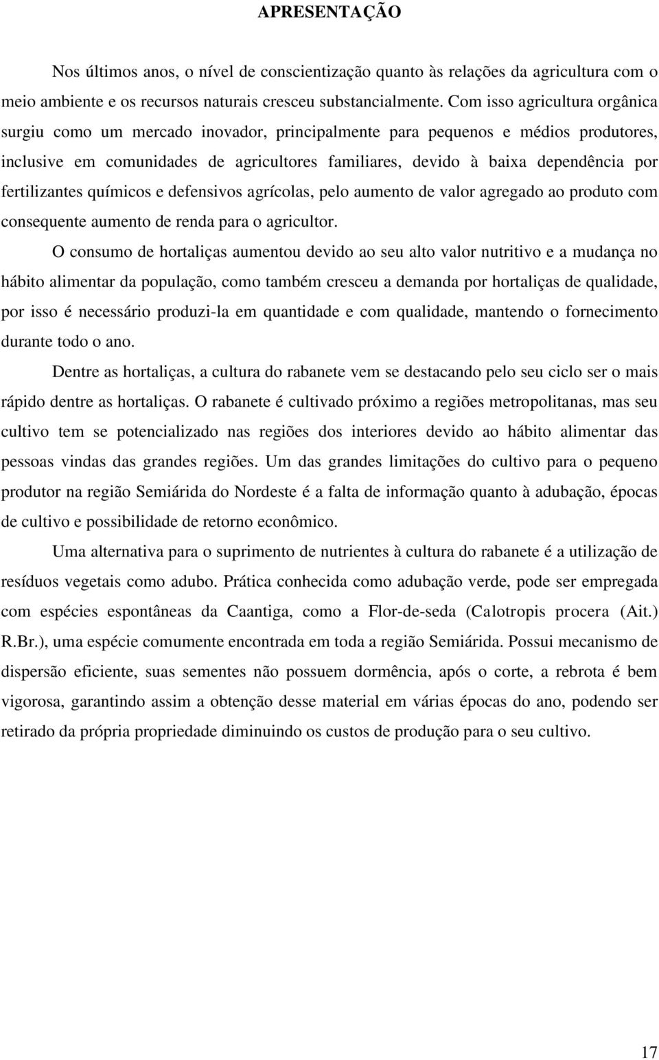 fertilizantes químicos e defensivos agrícolas, pelo aumento de valor agregado ao produto com consequente aumento de renda para o agricultor.