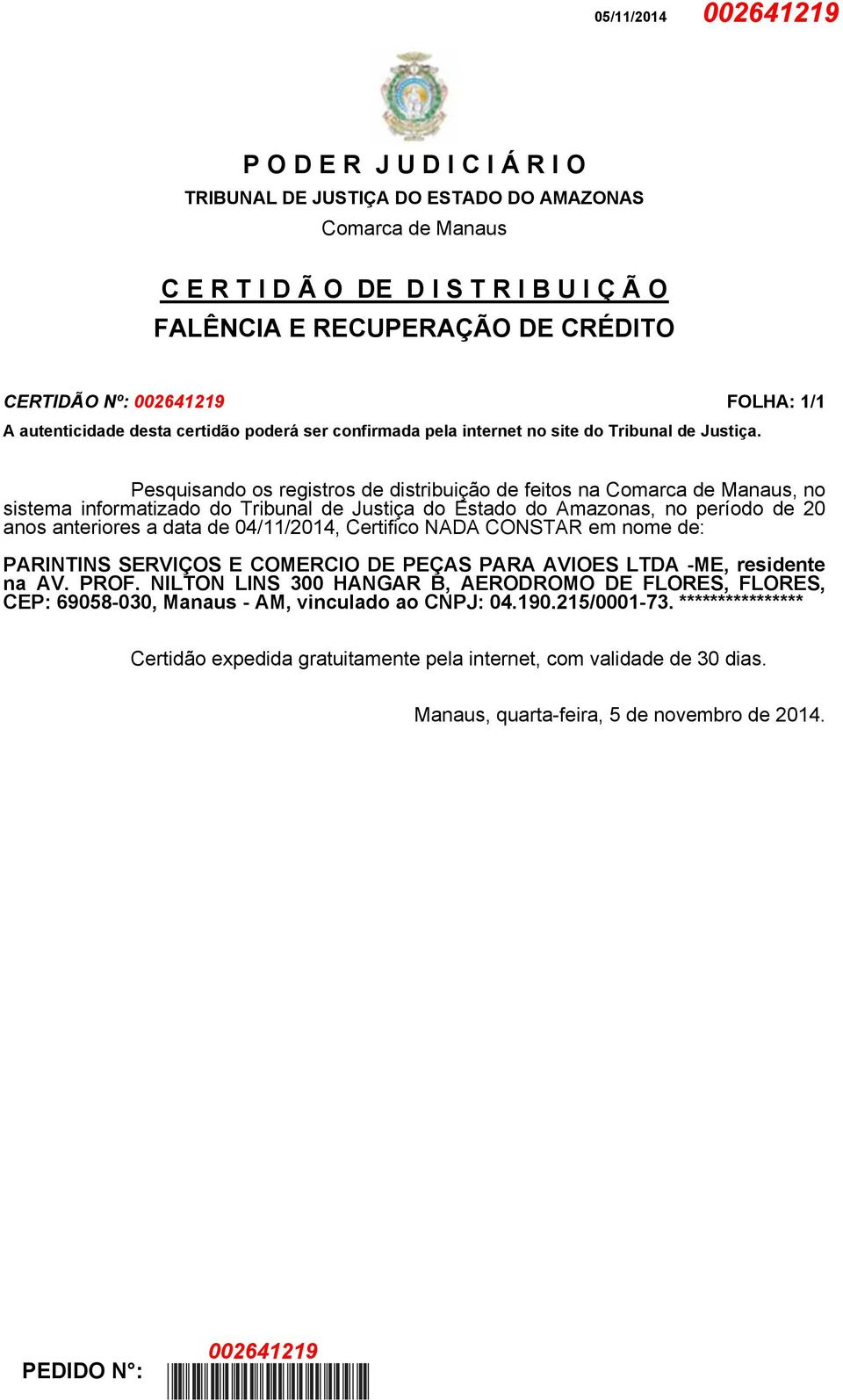 Pesquisando os registros de distribuição de feitos na Comarca de Manaus, no sistema informatizado do Tribunal de Justiça do Estado do Amazonas, no período de 20 anos anteriores a data de 04/11/2014,