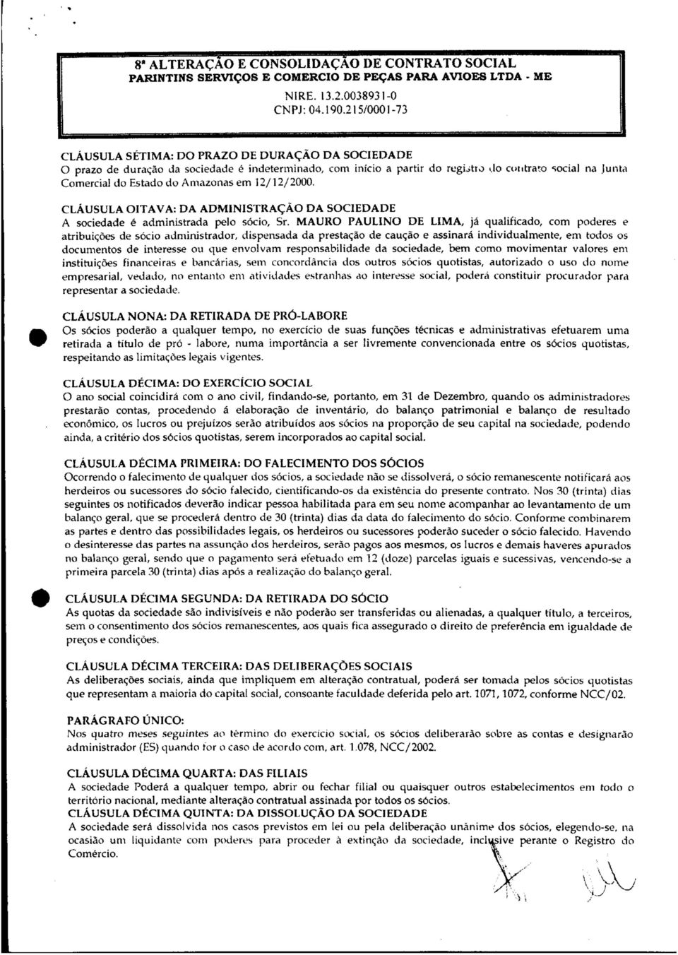 lo contrato social na Junta Comercial do Estado do Amazonas em 12/12/2000. CLÁUSULA OITAVA: DA ADMINISTRAÇÃO DA SOCIEDADE A sociedade é administrada pelo sócio, Sr.