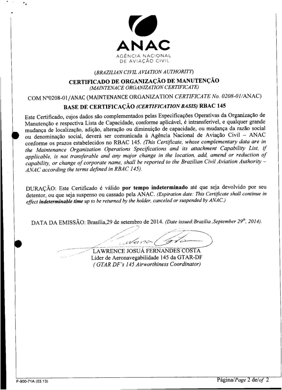 0208-01/ANAC) BASE DE CERTIFICAÇÃO (CERTIFICATIONBASIS) RBAC 145 Este Certificado, cujos dados são complementados pelas Especificações Operativas da Organização de Manutenção e respectiva Lista de