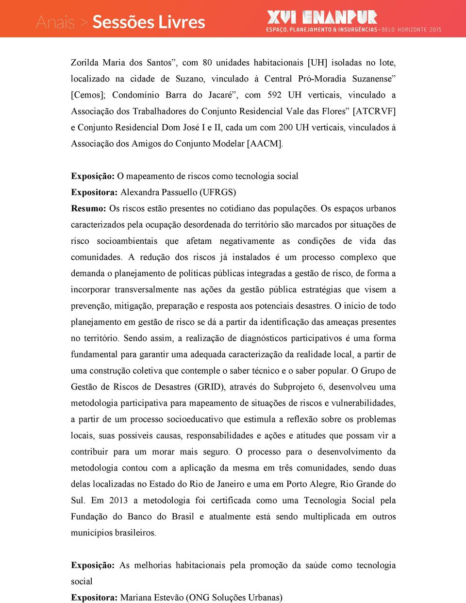 dos Amigos do Conjunto Modelar [AACM]. Exposição: O mapeamento de riscos como tecnologia social Expositora: Alexandra Passuello (UFRGS) Resumo: Os riscos estão presentes no cotidiano das populações.