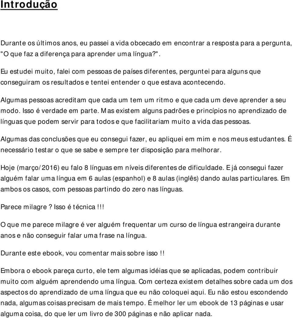 Eu estudei muito, falei com pessoas de países diferentes, perguntei para alguns que conseguiram os resultados e tentei entender o que estava acontecendo.