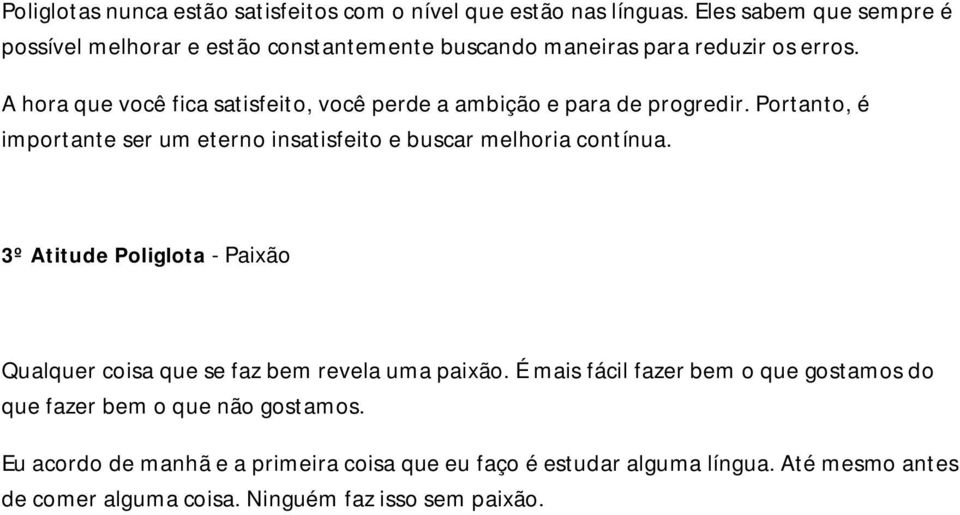 A hora que você fica satisfeito, você perde a ambição e para de progredir. Portanto, é importante ser um eterno insatisfeito e buscar melhoria contínua.