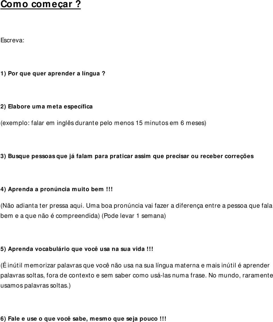 4) Aprenda a pronúncia muito bem!!! (Não adianta ter pressa aqui.