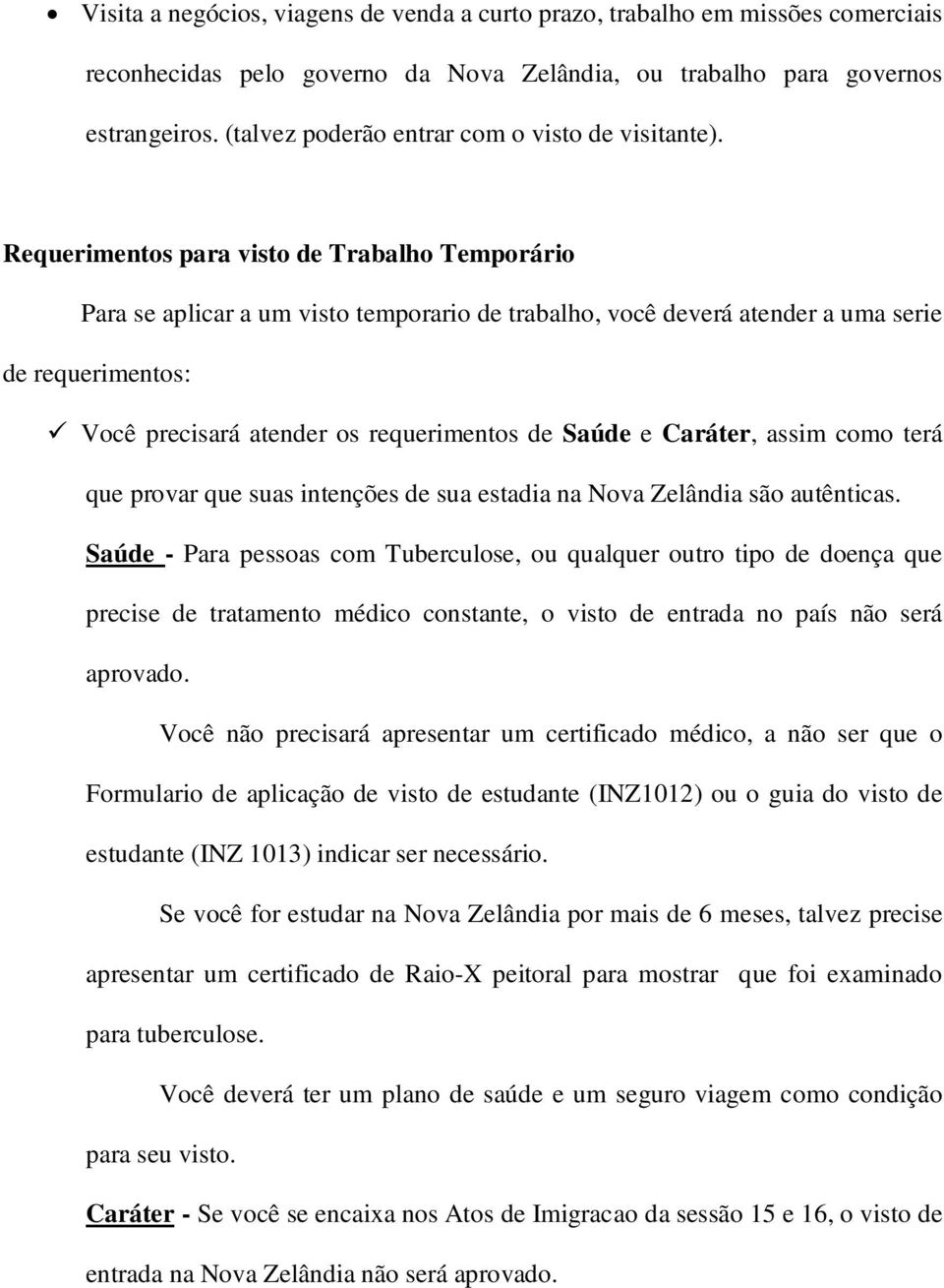 Requerimentos para visto de Trabalho Temporário Para se aplicar a um visto temporario de trabalho, você deverá atender a uma serie de requerimentos: Você precisará atender os requerimentos de Saúde e