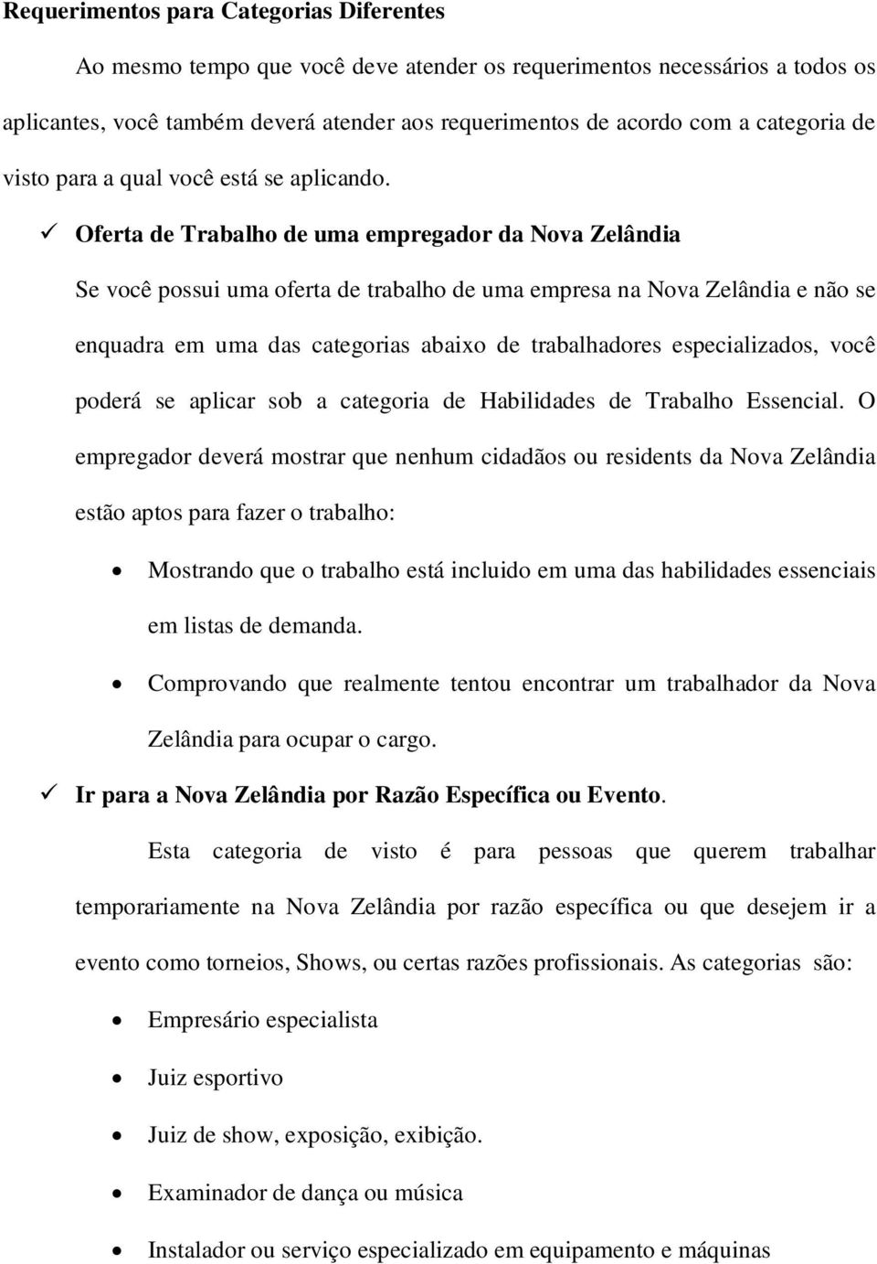 Oferta de Trabalho de uma empregador da Nova Zelândia Se você possui uma oferta de trabalho de uma empresa na Nova Zelândia e não se enquadra em uma das categorias abaixo de trabalhadores