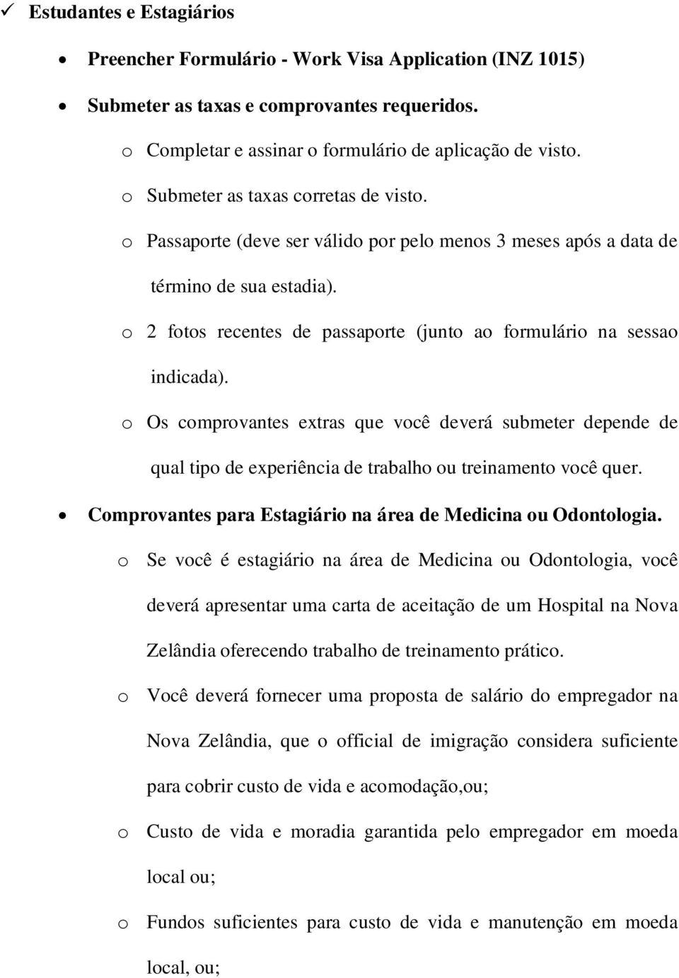 o 2 fotos recentes de passaporte (junto ao formulário na sessao indicada). o Os comprovantes extras que você deverá submeter depende de qual tipo de experiência de trabalho ou treinamento você quer.