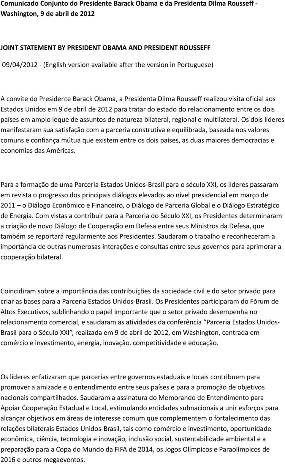 relacionamento entre os dois países em amplo leque de assuntos de natureza bilateral, regional e multilateral.