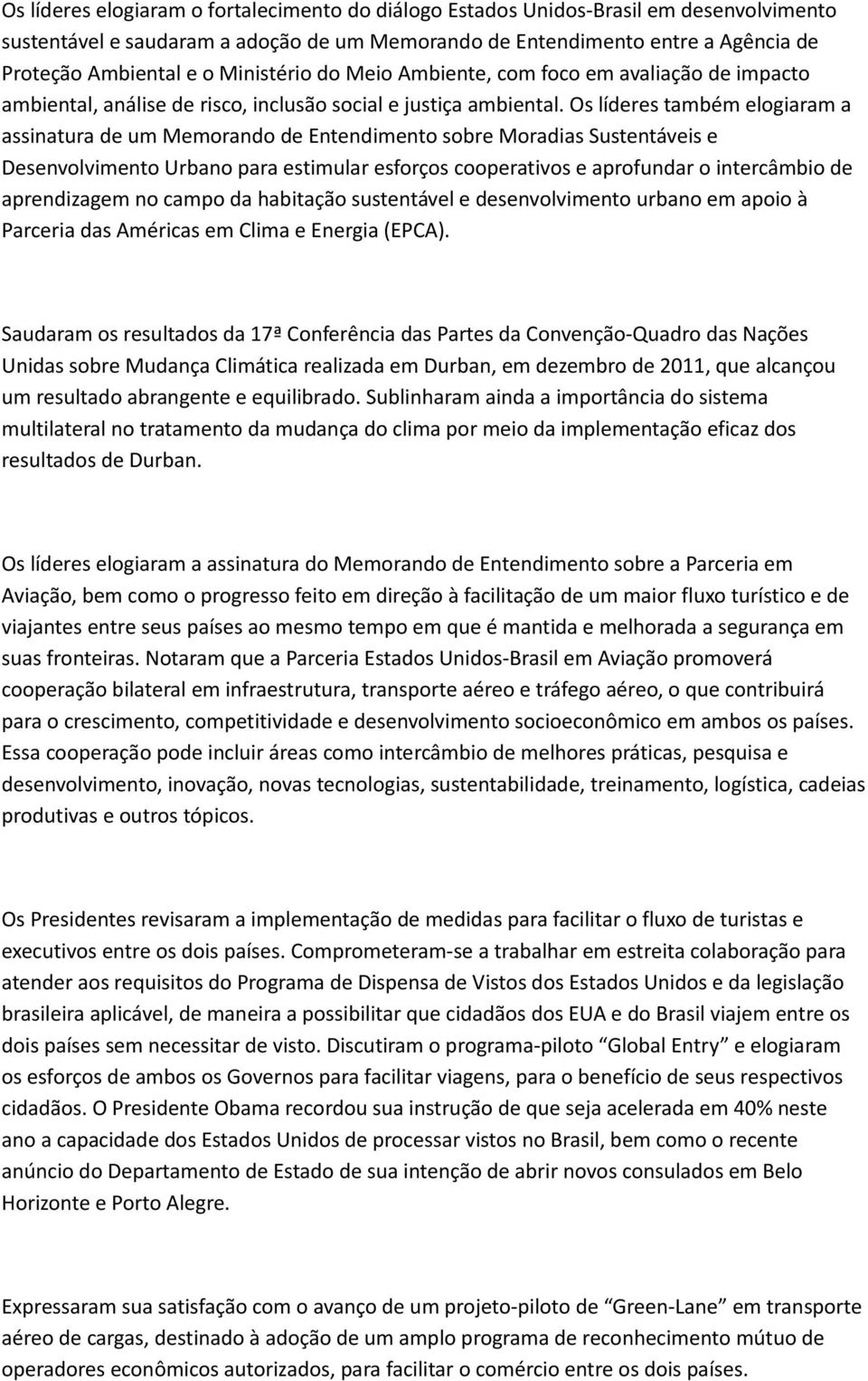 Os líderes também elogiaram a assinatura de um Memorando de Entendimento sobre Moradias Sustentáveis e Desenvolvimento Urbano para estimular esforços cooperativos e aprofundar o intercâmbio de