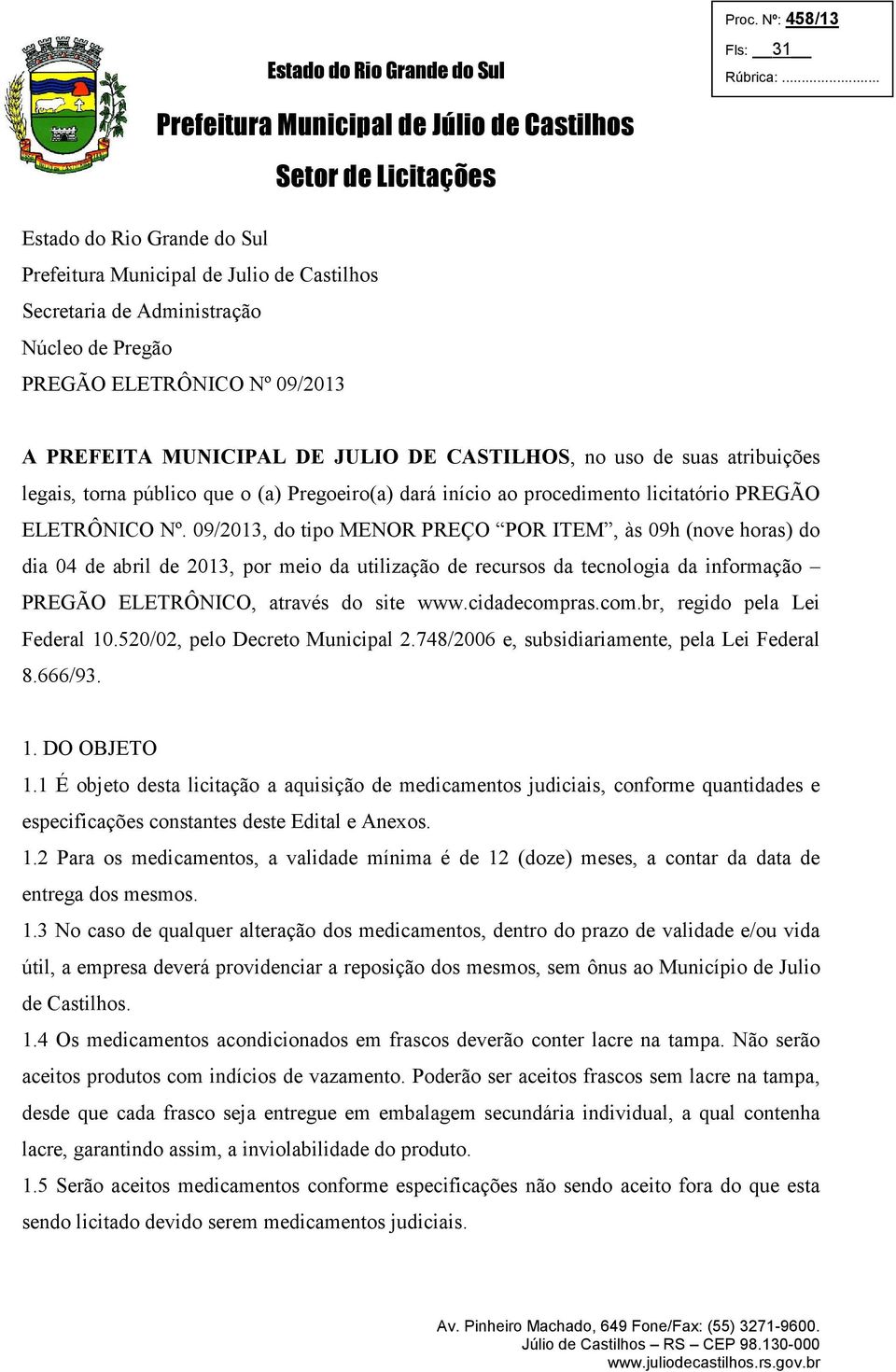 09/2013, do tipo MENOR PREÇO POR ITEM, às 09h (nove horas) do dia 04 de abril de 2013, por meio da utilização de recursos da tecnologia da informação PREGÃO ELETRÔNICO, através do site www.