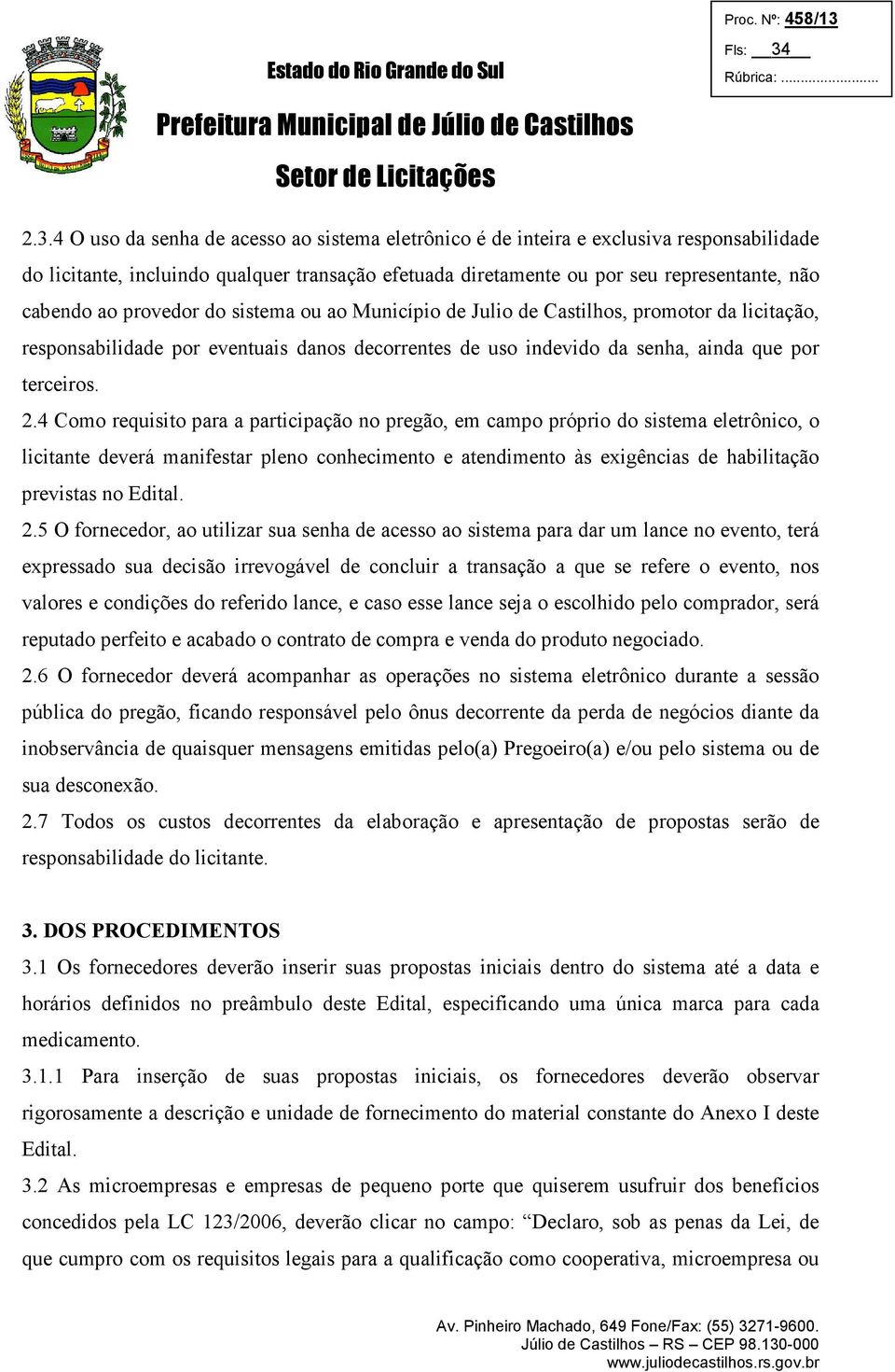 provedor do sistema ou ao Município de Julio de Castilhos, promotor da licitação, responsabilidade por eventuais danos decorrentes de uso indevido da senha, ainda que por terceiros. 2.