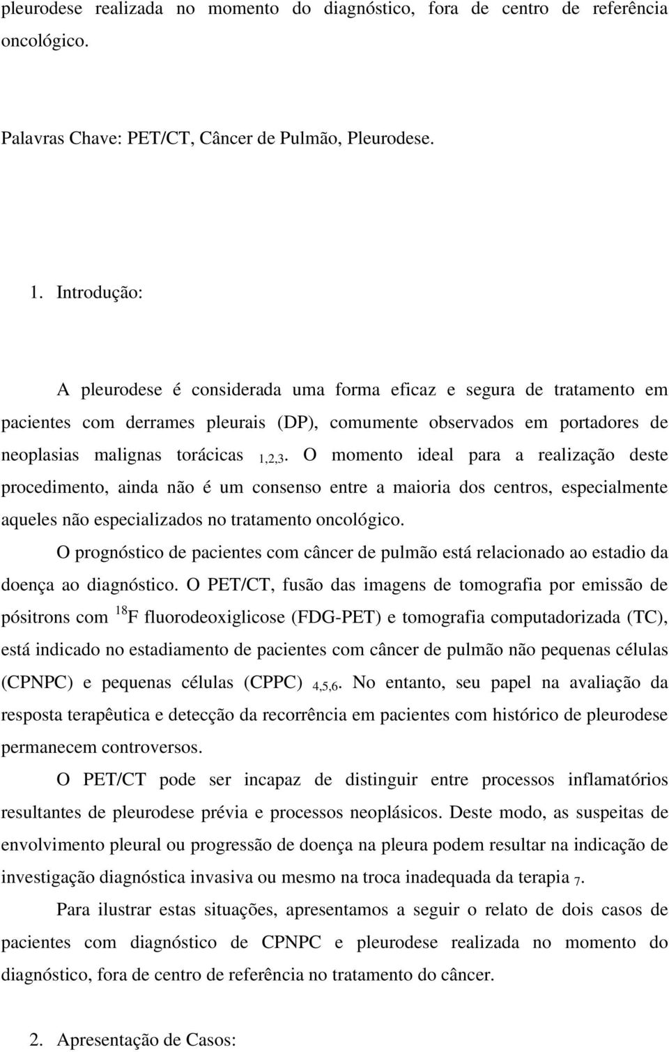 O momento ideal para a realização deste procedimento, ainda não é um consenso entre a maioria dos centros, especialmente aqueles não especializados no tratamento oncológico.