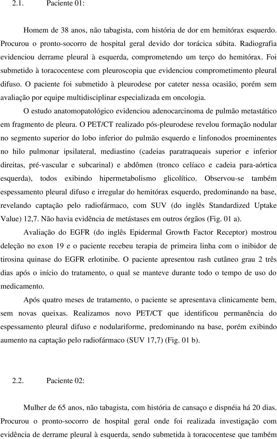 O paciente foi submetido à pleurodese por cateter nessa ocasião, porém sem avaliação por equipe multidisciplinar especializada em oncologia.