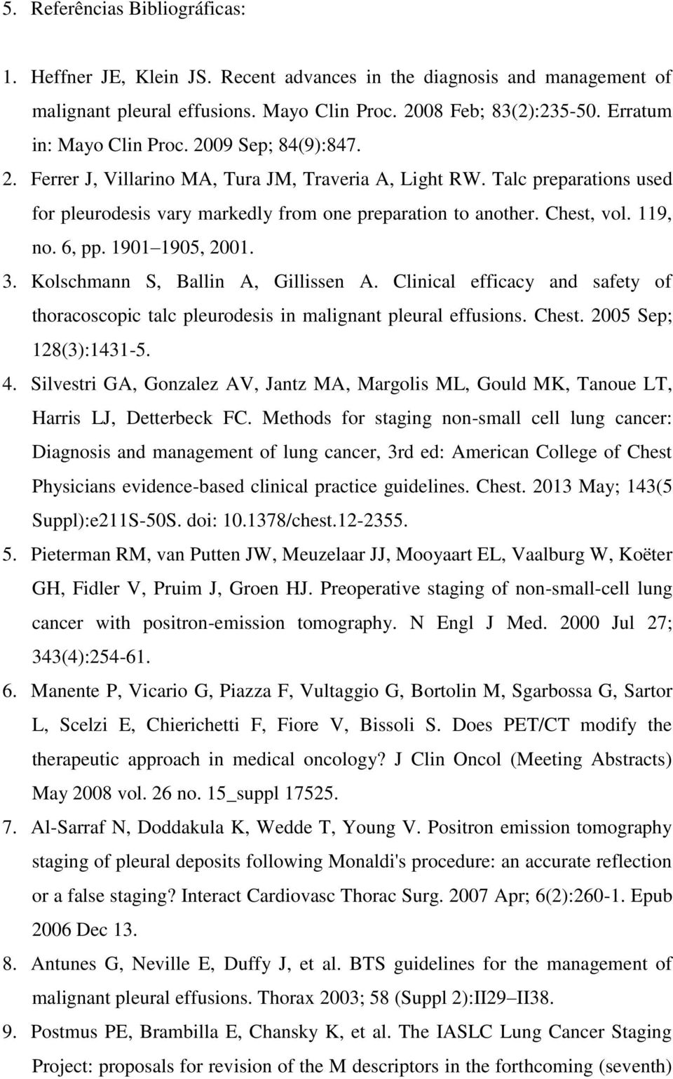 Chest, vol. 119, no. 6, pp. 1901 1905, 2001. 3. Kolschmann S, Ballin A, Gillissen A. Clinical efficacy and safety of thoracoscopic talc pleurodesis in malignant pleural effusions. Chest.